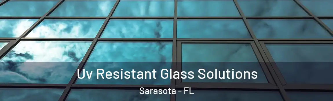 Uv Resistant Glass Solutions Sarasota - FL